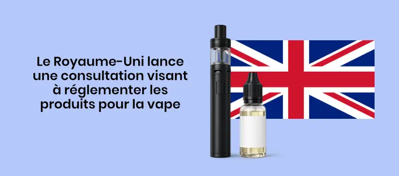 Le Royaume-Uni cherche à réglementer les produits pour la vape
